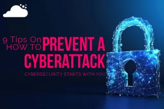 9 Tips On How To Prevent a Cyberattack: Cybersecurity Starts With You