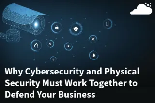 Cybersecurity and Physical Security Integration | Why They Must Work Together