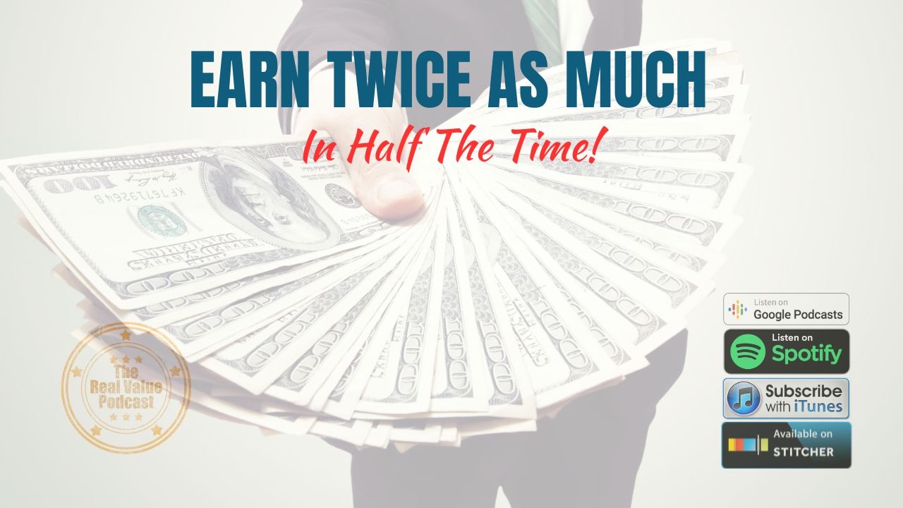 EARN TWICE AS MUCH IN HALF THE TIME