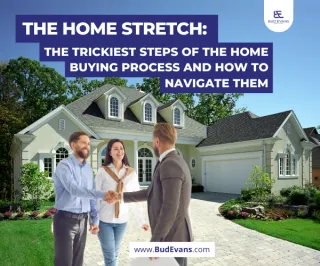 The Home Stretch: The Trickiest Steps of the Home Buying Process and How to Navigate Them