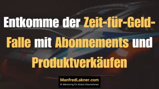 Entkomme der Zeit-für-Geld-Falle mit Abonnements und Produktverkäufen