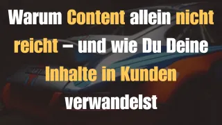 Warum Content allein nicht reicht – und wie Du Deine Inhalte in Kunden verwandelst