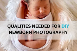 Qualities Needed for DIY Newborn Photography