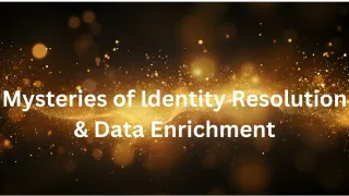 Reveal the Mysteries of Identity Resolution & Data Enrichment
