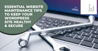 Essential Website Maintenance Tips to Keep Your WordPress Site Healthy & Secure
