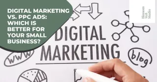 Digital Marketing vs. PPC Ads: Which is Better for Your Small Business?