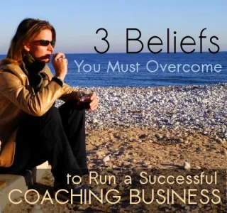 Three beliefs you must overcome to run a successful coaching business