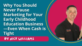Why You Should Never Pause Marketing for Your Early Childhood Education Business—Even When Cash is Tight