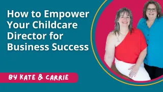 How to Empower Your Childcare Director for Business Success