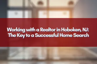 Working with a Realtor in Hoboken, NJ: The Key to a Successful Home Search