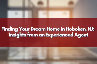 Finding Your Dream Home in Hoboken, NJ: Insights from an Experienced Agent