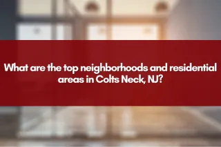 What are the top neighborhoods and residential areas in Colts Neck, NJ?