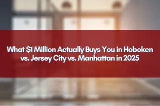 What $1 Million Actually Buys You in Hoboken vs. Jersey City vs. Manhattan in 2025