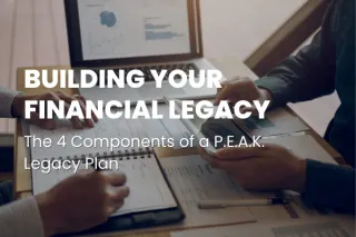 Building Your Financial  Legacy: The 4 Components of a P.E.A.K. Legacy Plan
