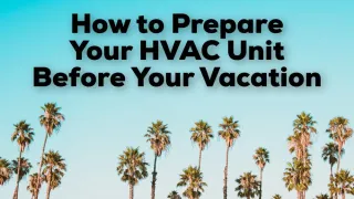 How to Prepare Your HVAC Unit Before Your Vacation