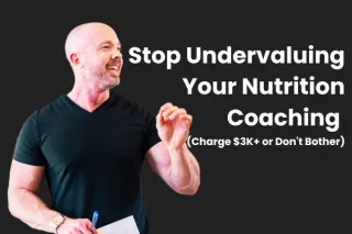 Stop Undervaluing Your Nutrition Coaching (Charge $3K+ or Don't Bother)