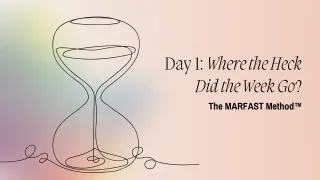 How to Reclaim Your Time and Boost Productivity with the MARFAST Method™ – Day 1