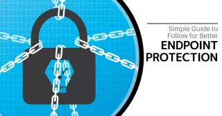 Simple Guide to Follow for Better Endpoint Protection