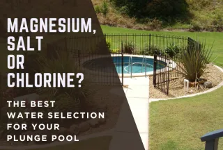 Magnesium, Salt or Chlorine? The Best Water Selection for Plunge Pools