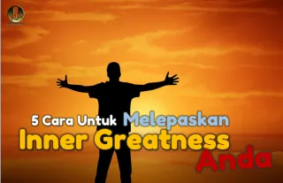 5 Cara Melepas Inner Greatness Anda