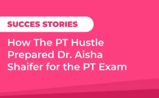 Success Stories: How The PT Hustle Prepared Dr. Aisha Shaifer for the PT Exam.