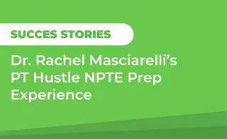 Student Story: Dr. Rachel Masciarelli’s PT Hustle NPTE Prep Experience