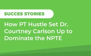 Student Success: How PT Hustle Set Dr. Courtney Carlson Up to Dominate the NPTE