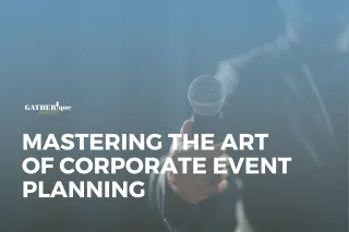 Mastering the Art of Corporate Event Planning