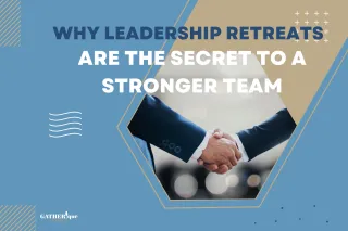 Why Leadership Retreats Are the Secret to a Stronger Team