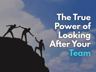 When People Feel Valued, Performance Soars: The True Power of Looking After Your Team