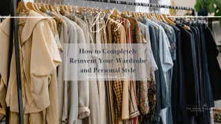 How to Completely Reinvent Your Wardrobe and Personal Style