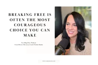Breaking Free is Often the Most Courageous Choice You Can Make