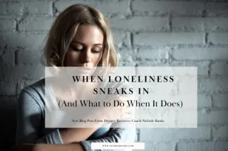 When Loneliness Sneaks In (And What to Do When It Does)