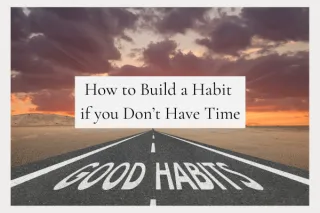 How to Build Habits When You Don't Have Time