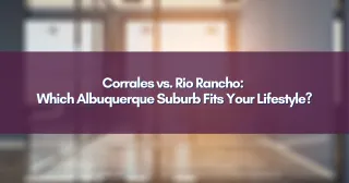 Corrales vs. Rio Rancho: Which Albuquerque Suburb Fits Your Lifestyle?