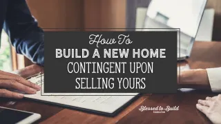 How to Build a New Home Contingent on Selling Yours?