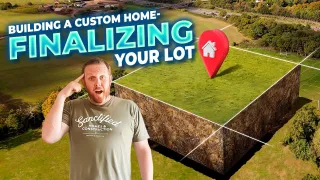 Building A Custom Home - Finalizing Your Lot