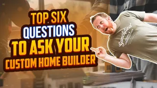 Top Six Questions To Ask Your Custom Home Builder