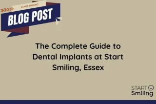The Complete Guide to Dental Implants at Start Smiling, Essex