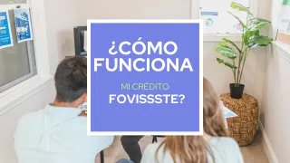 ¿Cómo funciona mi crédito FOVISSSTE?