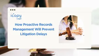 How Proactive Records Management Can Prevent Litigation Delays