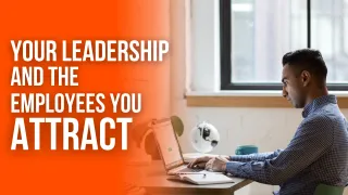 Your Leadership and The Employees You Attract