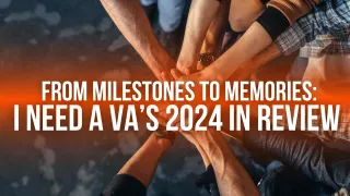 From Milestones to Memories: I Need A VA’s 2024 in Review