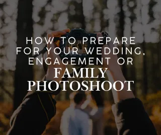How to Prepare for Your Wedding, Engagement or Family Photoshoot