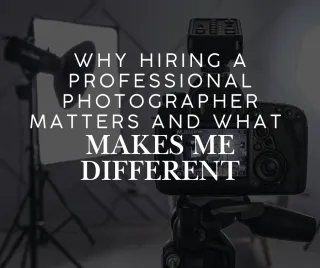 Why Hiring a Professional Photographer Matters (And What Makes Me Different)