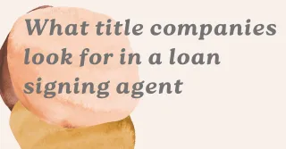 What title companies look for in a loan signing agent