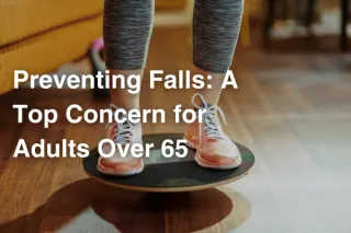 Preventing Falls: A Top Concern for Adults Over 65