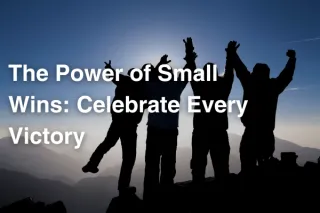 The Power of Small Wins: Celebrate Every Victory

