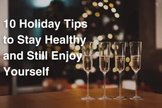 10 Holiday Tips to Stay Healthy and Still Enjoy Yourself 