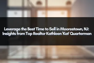 Leverage the Best Time to Sell in Moorestown, NJ: Insights from Top Realtor Kathleen 'Kat' Quarterman